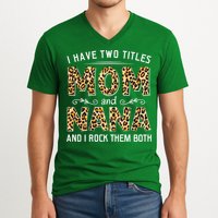 I Have Two Titles Mom An Nana And I Rock Them Both V-Neck T-Shirt