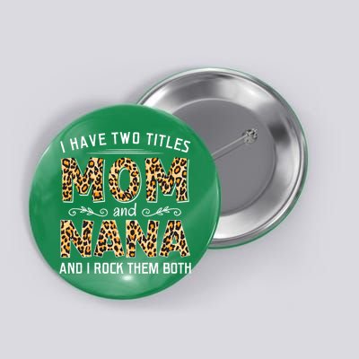 I Have Two Titles Mom An Nana And I Rock Them Both Button