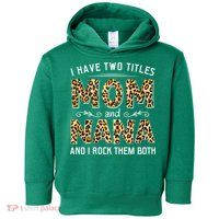 I Have Two Titles Mom An Nana And I Rock Them Both Toddler Hoodie