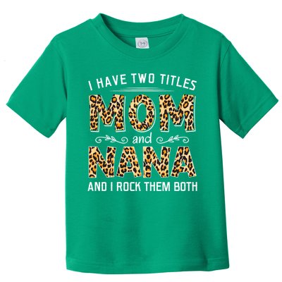 I Have Two Titles Mom An Nana And I Rock Them Both Toddler T-Shirt