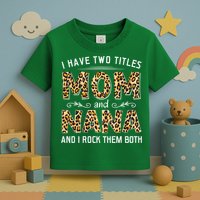 I Have Two Titles Mom An Nana And I Rock Them Both Toddler T-Shirt