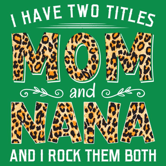 I Have Two Titles Mom An Nana And I Rock Them Both Toddler T-Shirt