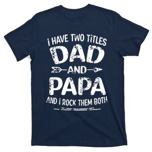 I Have Two Titles Dad And Papa Funny Fathers Day Gift T-Shirt