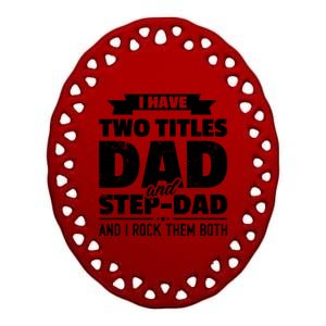 I Have Two Titles Dad And StepDad Shirts Gift Fathers Day Ceramic Oval Ornament