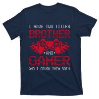 I Have Two Titles Brother And Gamer Funny Gamer Say Brother T-Shirt