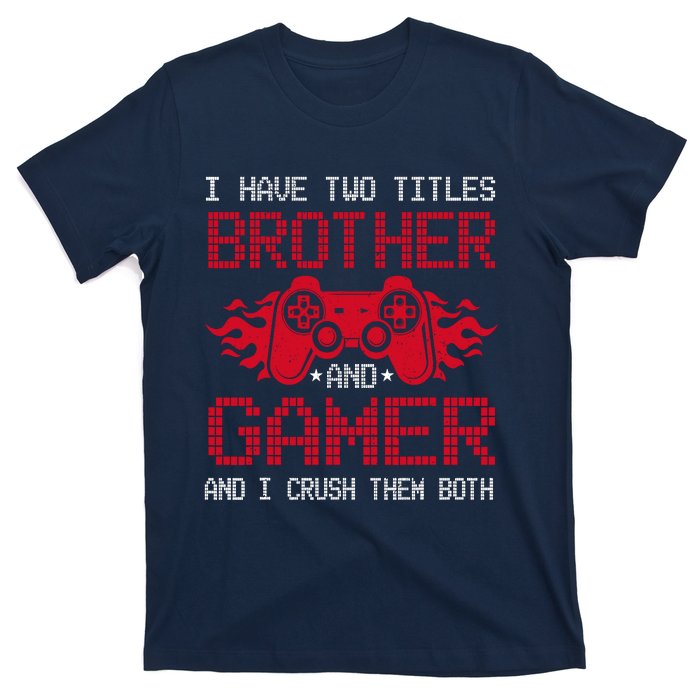 I Have Two Titles Brother And Gamer Funny Gamer Say Brother T-Shirt