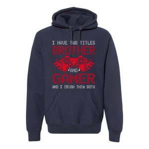 I Have Two Titles Brother And Gamer Funny Gamer Say Brother Premium Hoodie