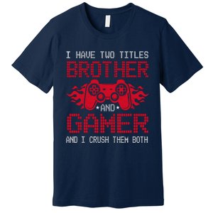 I Have Two Titles Brother And Gamer Funny Gamer Say Brother Premium T-Shirt