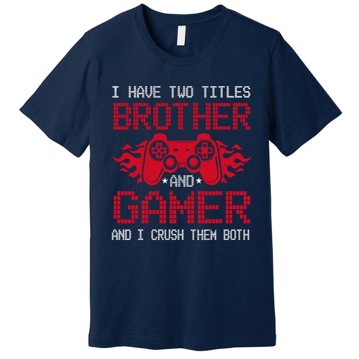 I Have Two Titles Brother And Gamer Funny Gamer Say Brother Premium T-Shirt