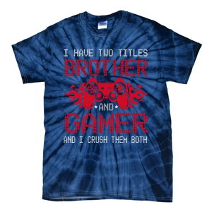 I Have Two Titles Brother And Gamer Funny Gamer Say Brother Tie-Dye T-Shirt