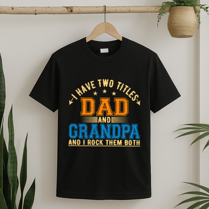 I Have Two Titles Dad And Grandpa And I Rock Them Both T-Shirt