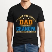 I Have Two Titles Dad And Grandpa And I Rock Them Both V-Neck T-Shirt
