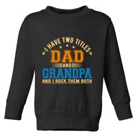 I Have Two Titles Dad And Grandpa And I Rock Them Both Toddler Sweatshirt