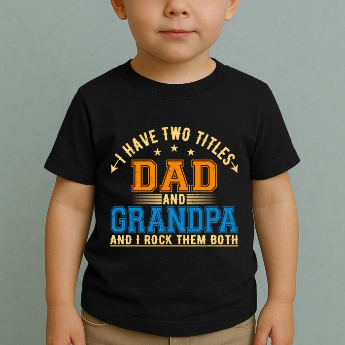 I Have Two Titles Dad And Grandpa And I Rock Them Both Toddler T-Shirt