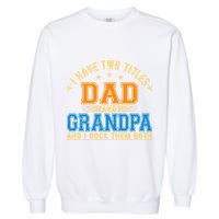I Have Two Titles Dad And Grandpa And I Rock Them Both Garment-Dyed Sweatshirt