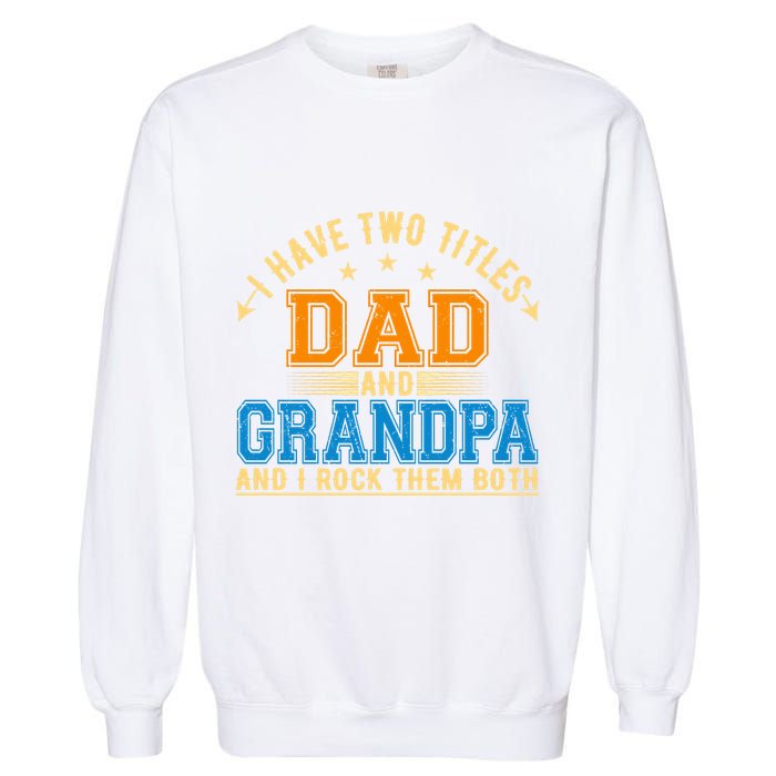 I Have Two Titles Dad And Grandpa And I Rock Them Both Garment-Dyed Sweatshirt