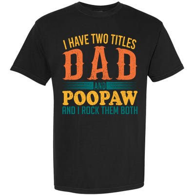 I Have Two Titles Dad And Poopaw And I Rock Them Both Garment-Dyed Heavyweight T-Shirt