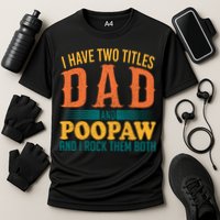 I Have Two Titles Dad And Poopaw And I Rock Them Both Performance Shirt