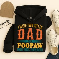 I Have Two Titles Dad And Poopaw And I Rock Them Both Hoodie