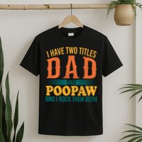 I Have Two Titles Dad And Poopaw And I Rock Them Both T-Shirt