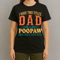 I Have Two Titles Dad And Poopaw And I Rock Them Both T-Shirt
