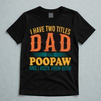 I Have Two Titles Dad And Poopaw And I Rock Them Both T-Shirt
