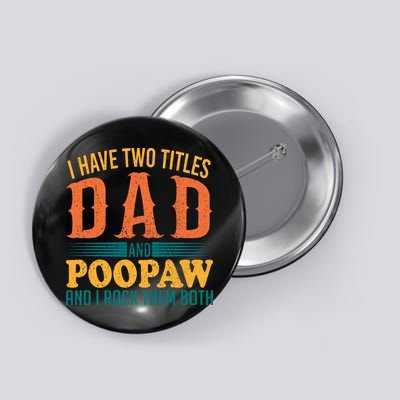 I Have Two Titles Dad And Poopaw And I Rock Them Both Button