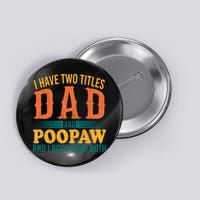 I Have Two Titles Dad And Poopaw And I Rock Them Both Button