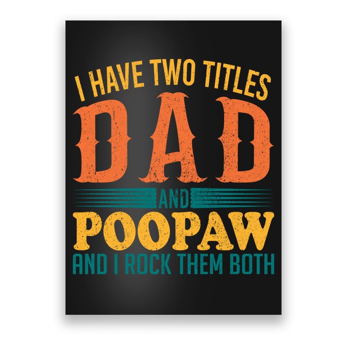 I Have Two Titles Dad And Poopaw And I Rock Them Both Poster