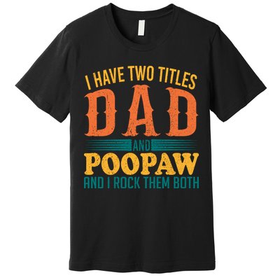 I Have Two Titles Dad And Poopaw And I Rock Them Both Premium T-Shirt