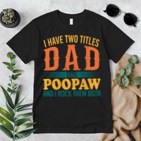 I Have Two Titles Dad And Poopaw And I Rock Them Both Premium T-Shirt