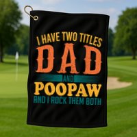 I Have Two Titles Dad And Poopaw And I Rock Them Both Golf Towel