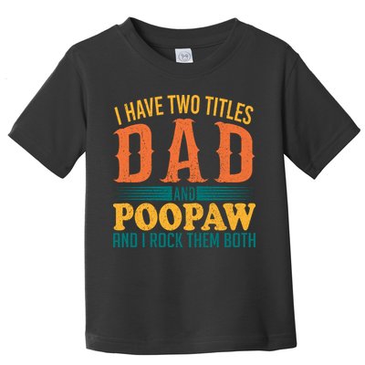 I Have Two Titles Dad And Poopaw And I Rock Them Both Toddler T-Shirt