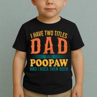 I Have Two Titles Dad And Poopaw And I Rock Them Both Toddler T-Shirt