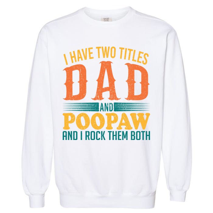 I Have Two Titles Dad And Poopaw And I Rock Them Both Garment-Dyed Sweatshirt