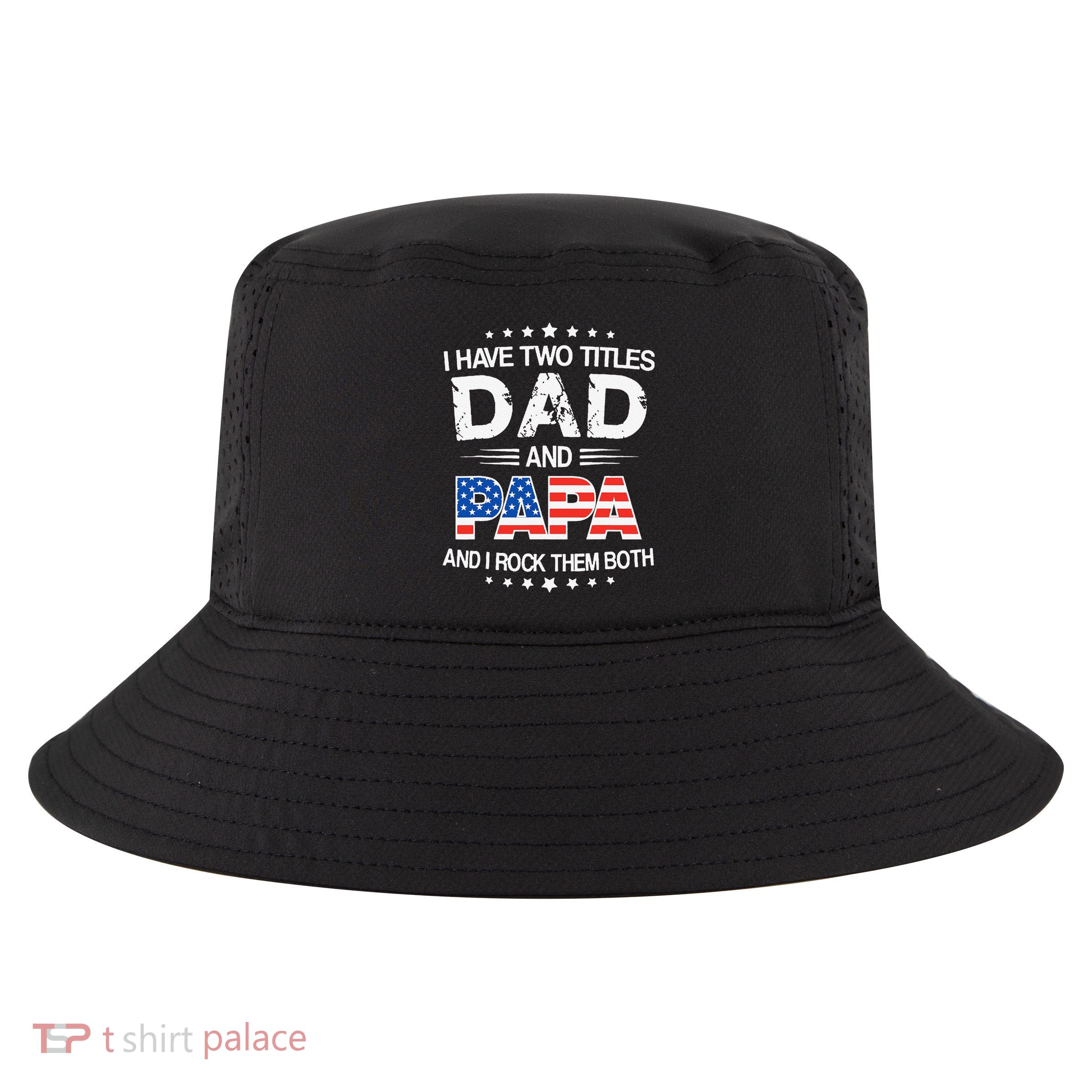 I Have Two Titles Dad And Papa Funny Father's Day Cool Comfort Performance Bucket Hat