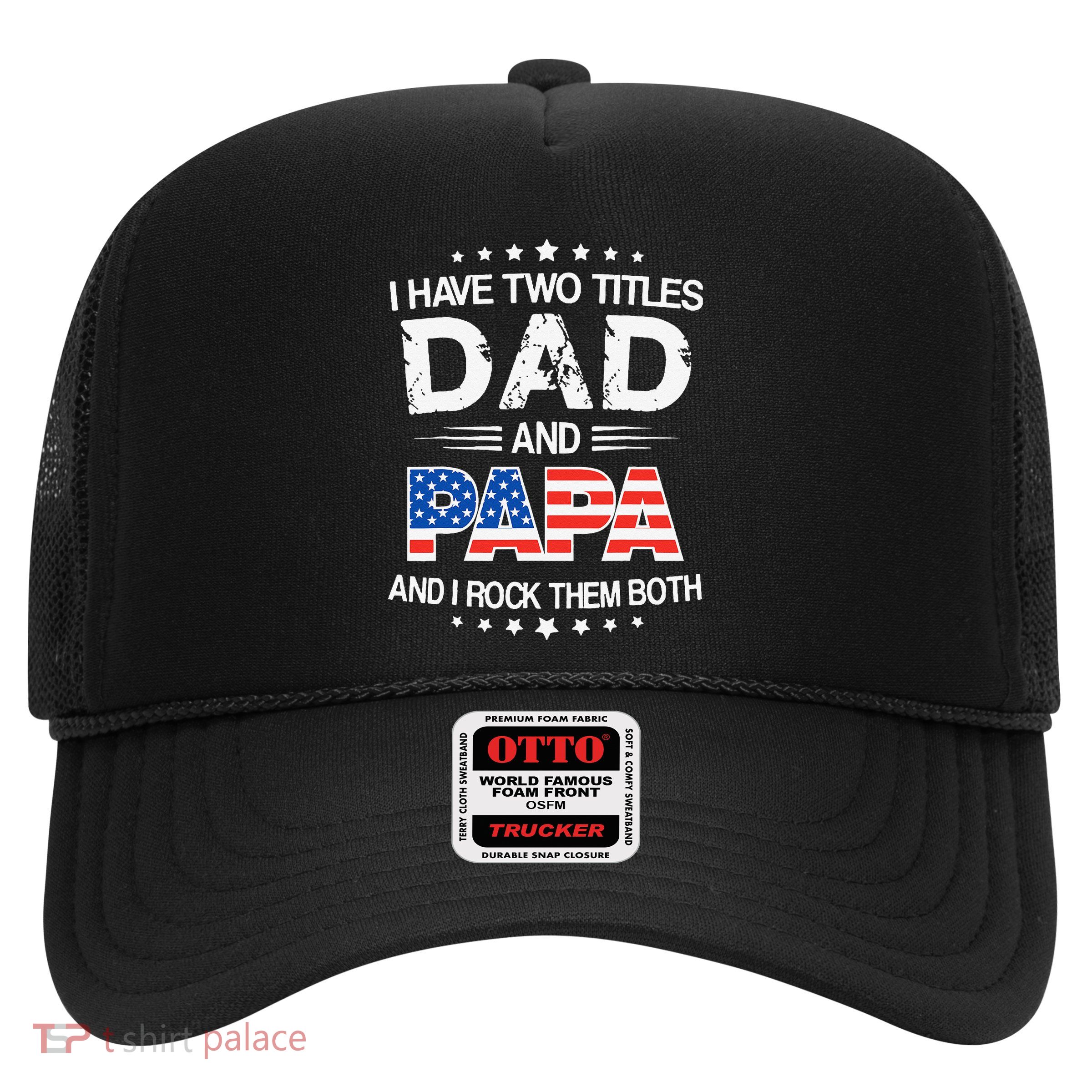 I Have Two Titles Dad And Papa Funny Father's Day Trucker Hat