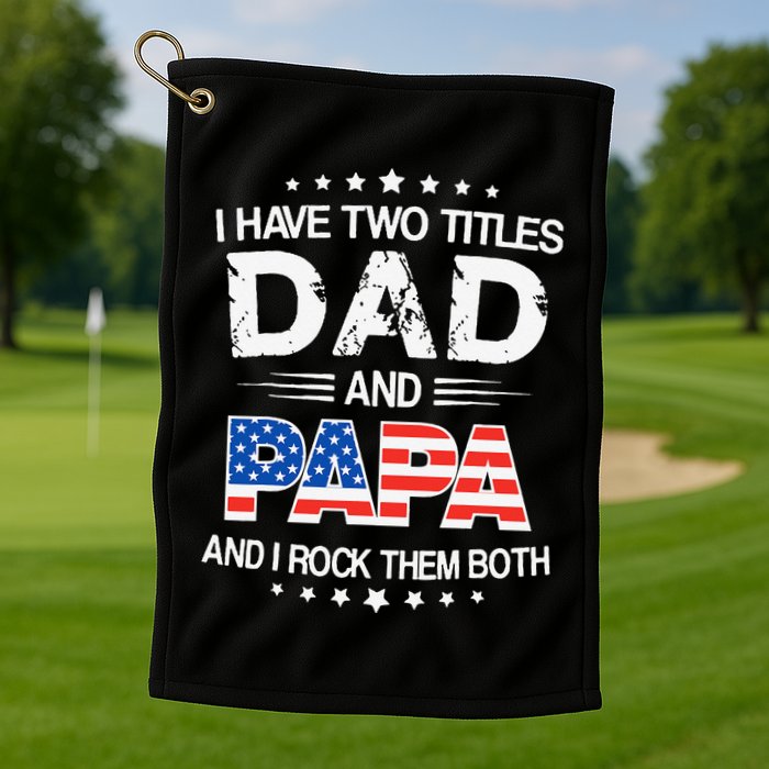 I Have Two Titles Dad And Papa Funny Father's Day Golf Towel