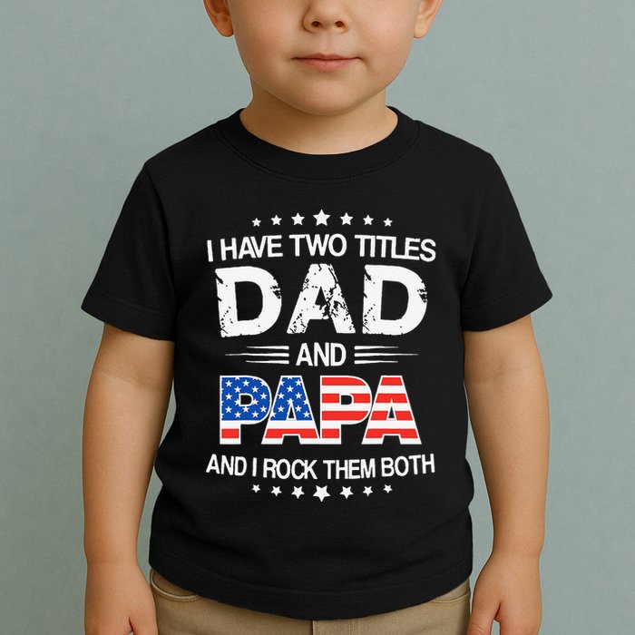 I Have Two Titles Dad And Papa Funny Father's Day Toddler T-Shirt
