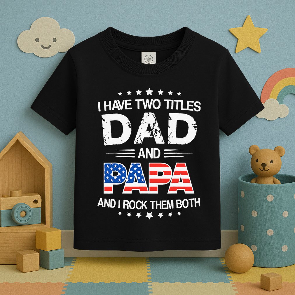 I Have Two Titles Dad And Papa Funny Father's Day Toddler T-Shirt