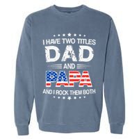 I Have Two Titles Dad And Papa Funny Father's Day Garment-Dyed Sweatshirt