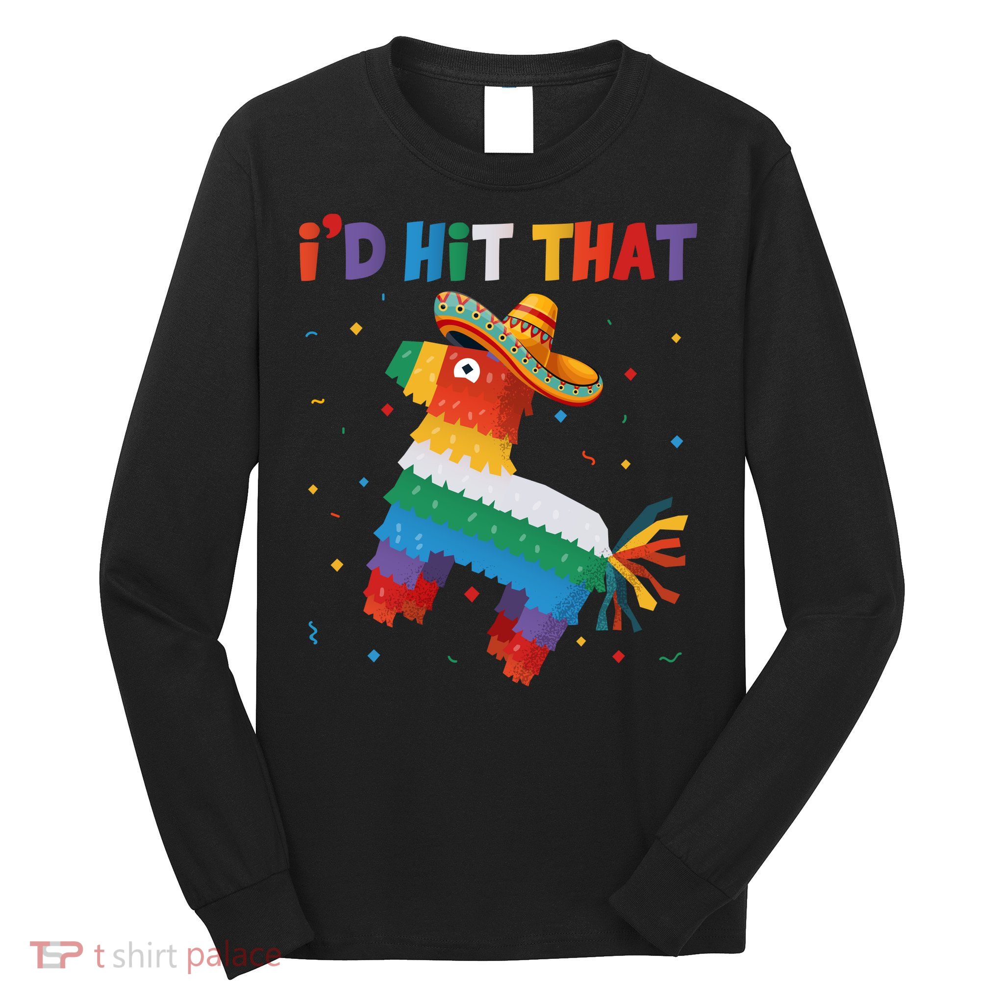 I'D HIT THAT FUNNY CINCO DE MAYO T Long Sleeve Shirt