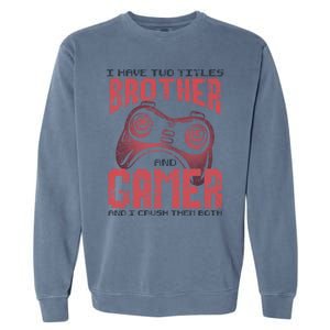 I Have Two Titles Brother And Gamer Funny Gift Garment-Dyed Sweatshirt