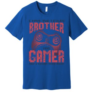 I Have Two Titles Brother And Gamer Funny Gift Premium T-Shirt