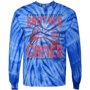 I Have Two Titles Brother And Gamer Funny Gift Tie-Dye Long Sleeve Shirt