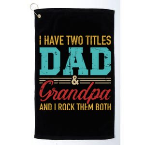 I Have Two Titles Dad And Grandpa And I Rock Them Both Meaningful Gift Platinum Collection Golf Towel