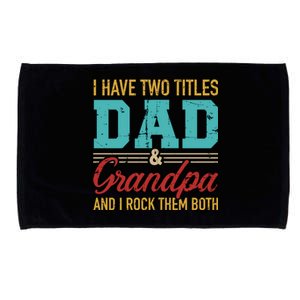 I Have Two Titles Dad And Grandpa And I Rock Them Both Meaningful Gift Microfiber Hand Towel