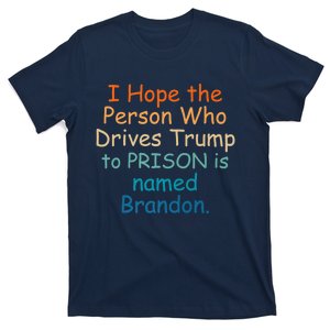 I Hope The Person Who Drives Trump To Prison Named Brandon T-Shirt