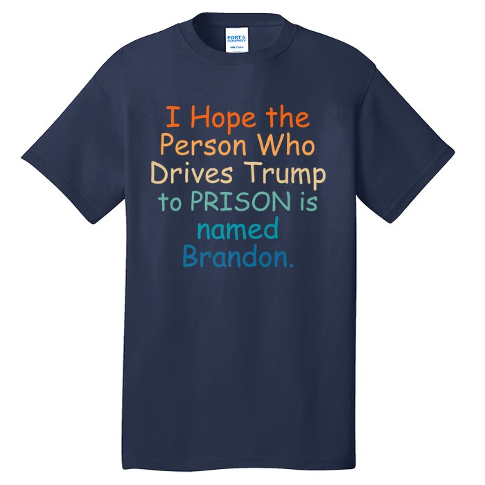 I Hope The Person Who Drives Trump To Prison Named Brandon Tall T-Shirt