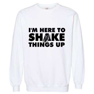 IM Here To Shake Things Up Bartender Tapster Bartending Garment-Dyed Sweatshirt